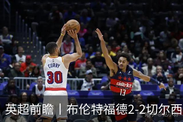 英超前瞻丨布伦特福德2-2切尔西：锋线猛将缺阵，龙哥战术遇难题